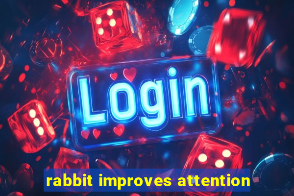 rabbit improves attention