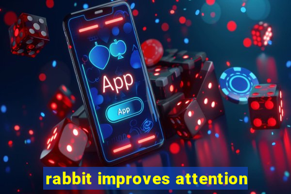 rabbit improves attention