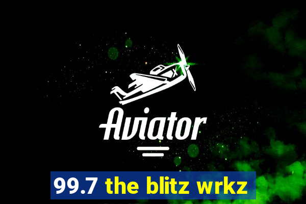 99.7 the blitz wrkz