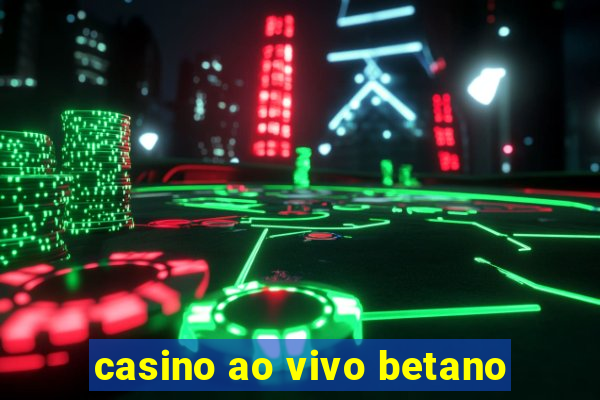 casino ao vivo betano