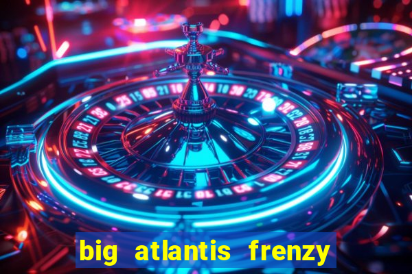 big atlantis frenzy slot free play