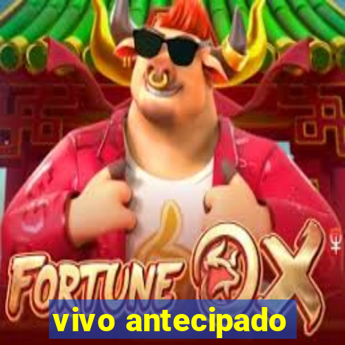 vivo antecipado