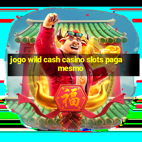 jogo wild cash casino slots paga mesmo