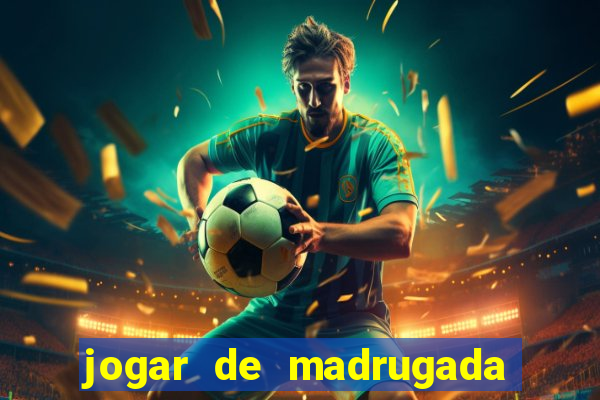 jogar de madrugada no tigre