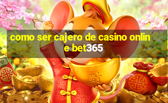 como ser cajero de casino online bet365