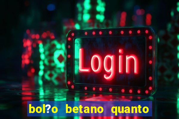 bol?o betano quanto tempo demora