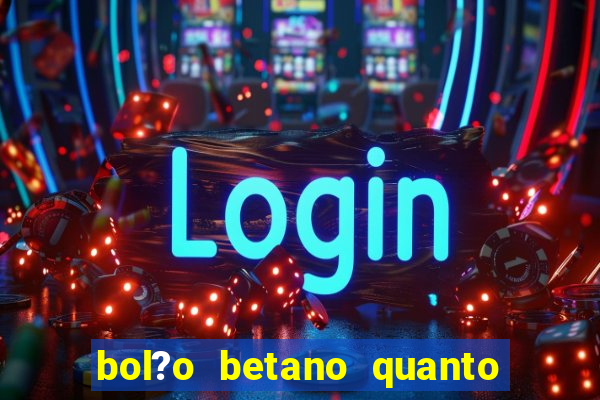 bol?o betano quanto tempo demora