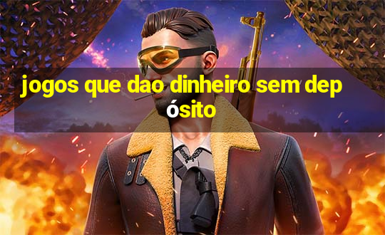 jogos que dao dinheiro sem depósito