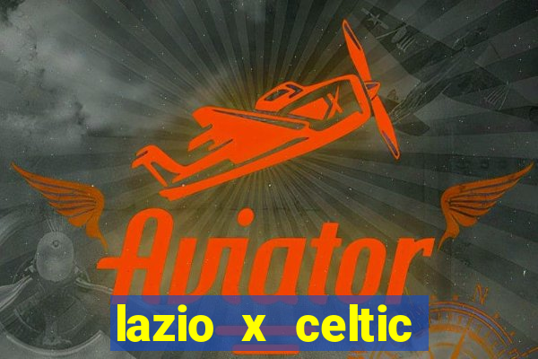 lazio x celtic onde assistir