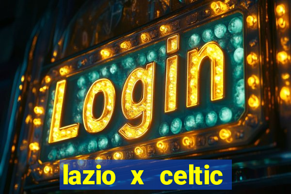 lazio x celtic onde assistir