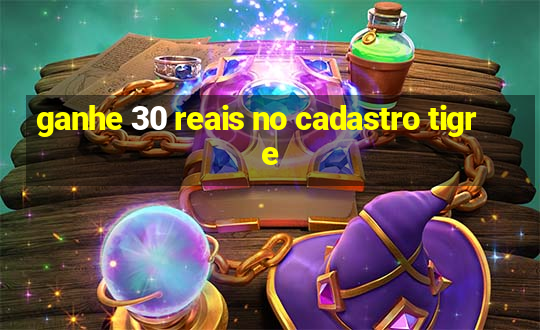 ganhe 30 reais no cadastro tigre