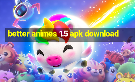 better animes 1.5 apk download