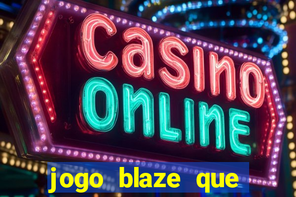 jogo blaze que ganha dinheiro