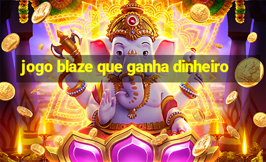 jogo blaze que ganha dinheiro