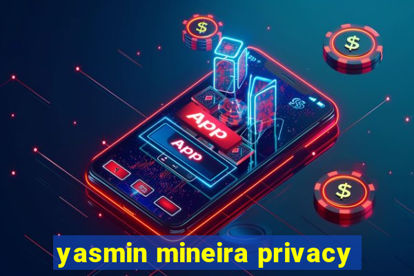 yasmin mineira privacy