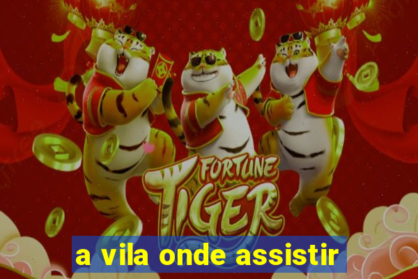 a vila onde assistir