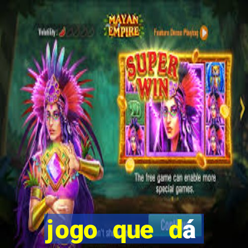 jogo que dá dinheiro de gra?a