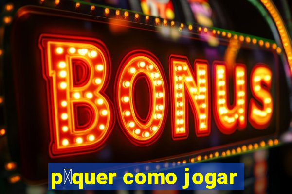 p么quer como jogar