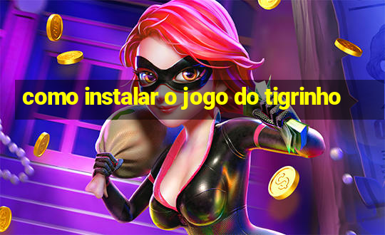 como instalar o jogo do tigrinho