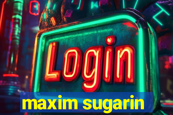 maxim sugarin