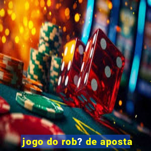 jogo do rob? de aposta