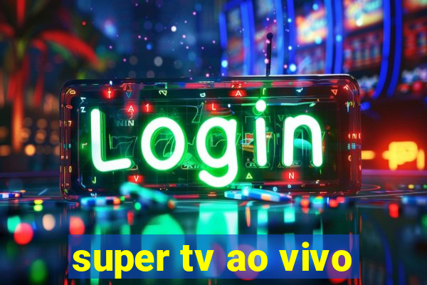 super tv ao vivo