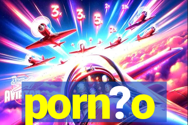 porn?o