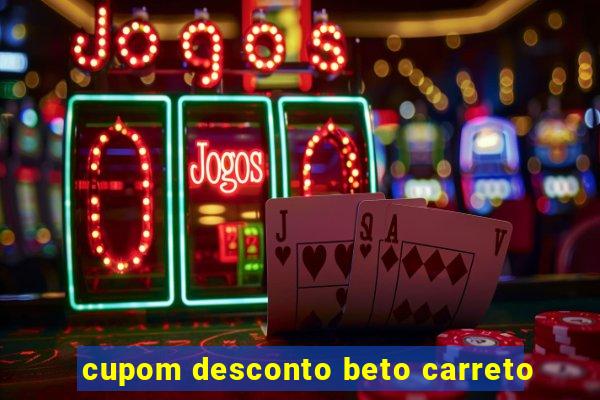 cupom desconto beto carreto