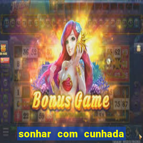 sonhar com cunhada no jogo do bicho