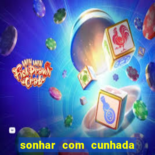 sonhar com cunhada no jogo do bicho