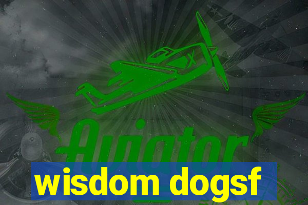 wisdom dogsf