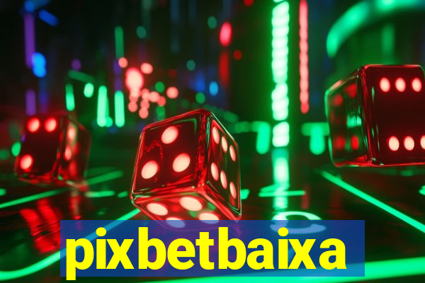 pixbetbaixa