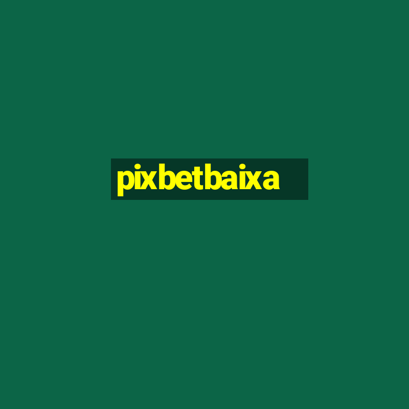 pixbetbaixa