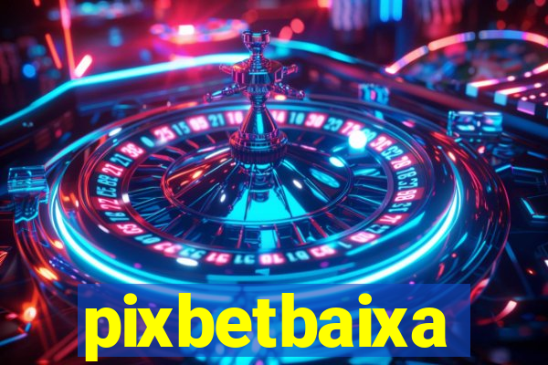 pixbetbaixa