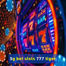 5g bet slots 777 tiger