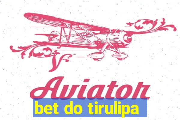 bet do tirulipa