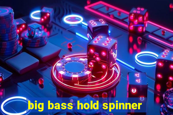 big bass hold spinner