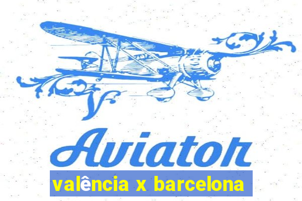 valência x barcelona