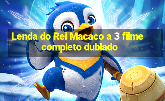 Lenda do Rei Macaco a 3 filme completo dublado