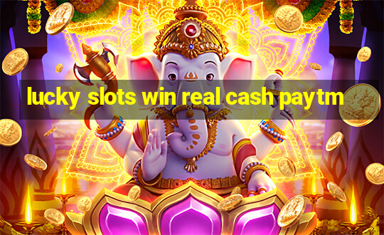 lucky slots win real cash paytm