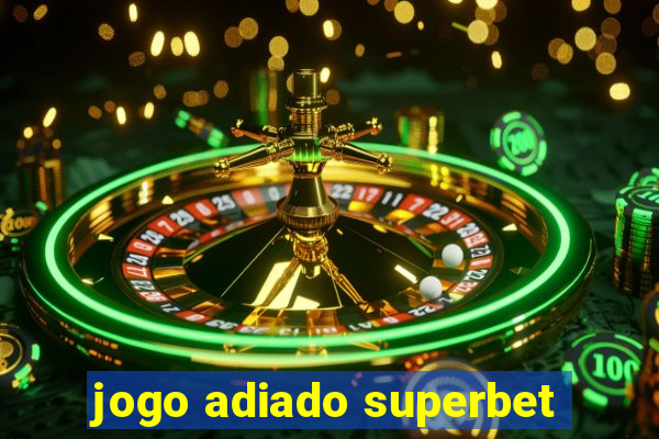 jogo adiado superbet