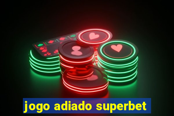 jogo adiado superbet