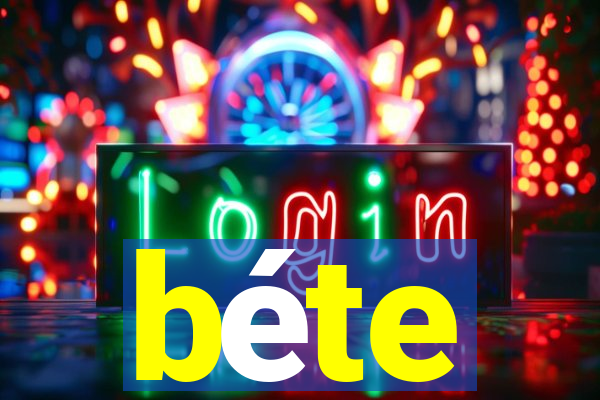 béte