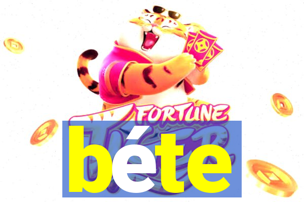 béte