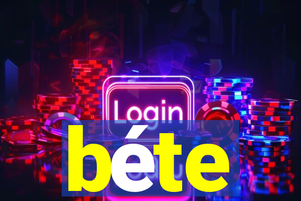 béte