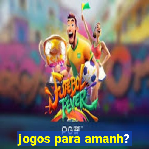 jogos para amanh?