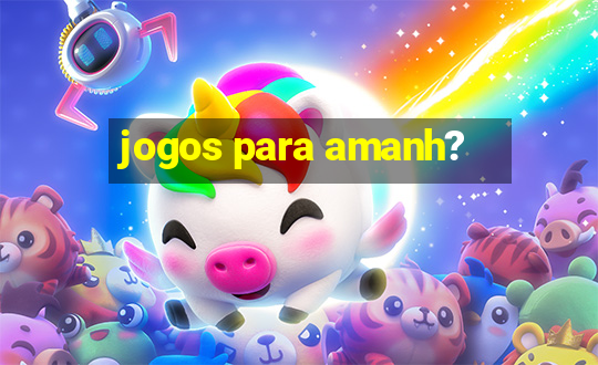 jogos para amanh?