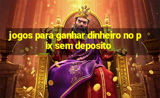 jogos para ganhar dinheiro no pix sem deposito