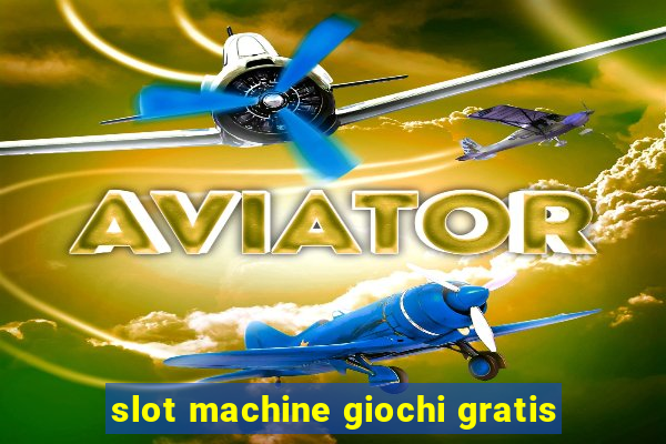 slot machine giochi gratis