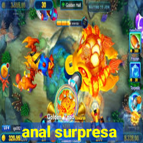 anal surpresa